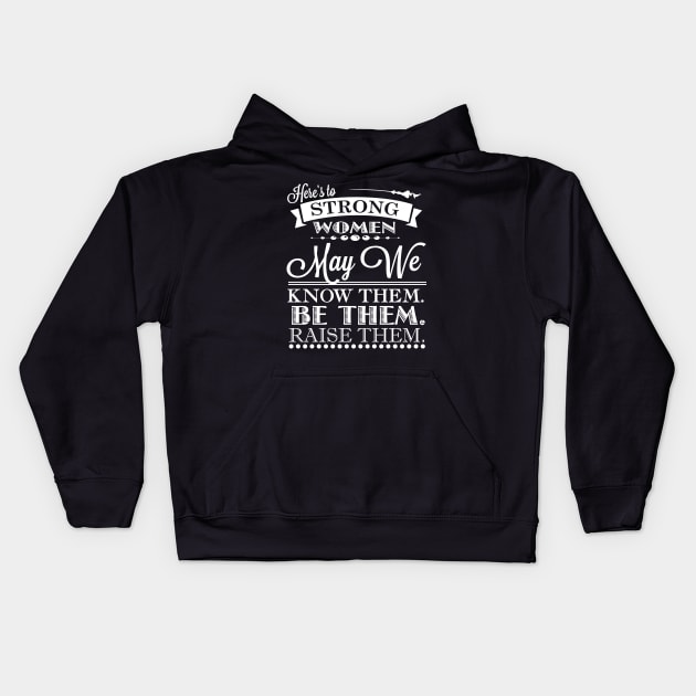 Here's To Strong Women May We Know Them Quote Kids Hoodie by TheFlying6